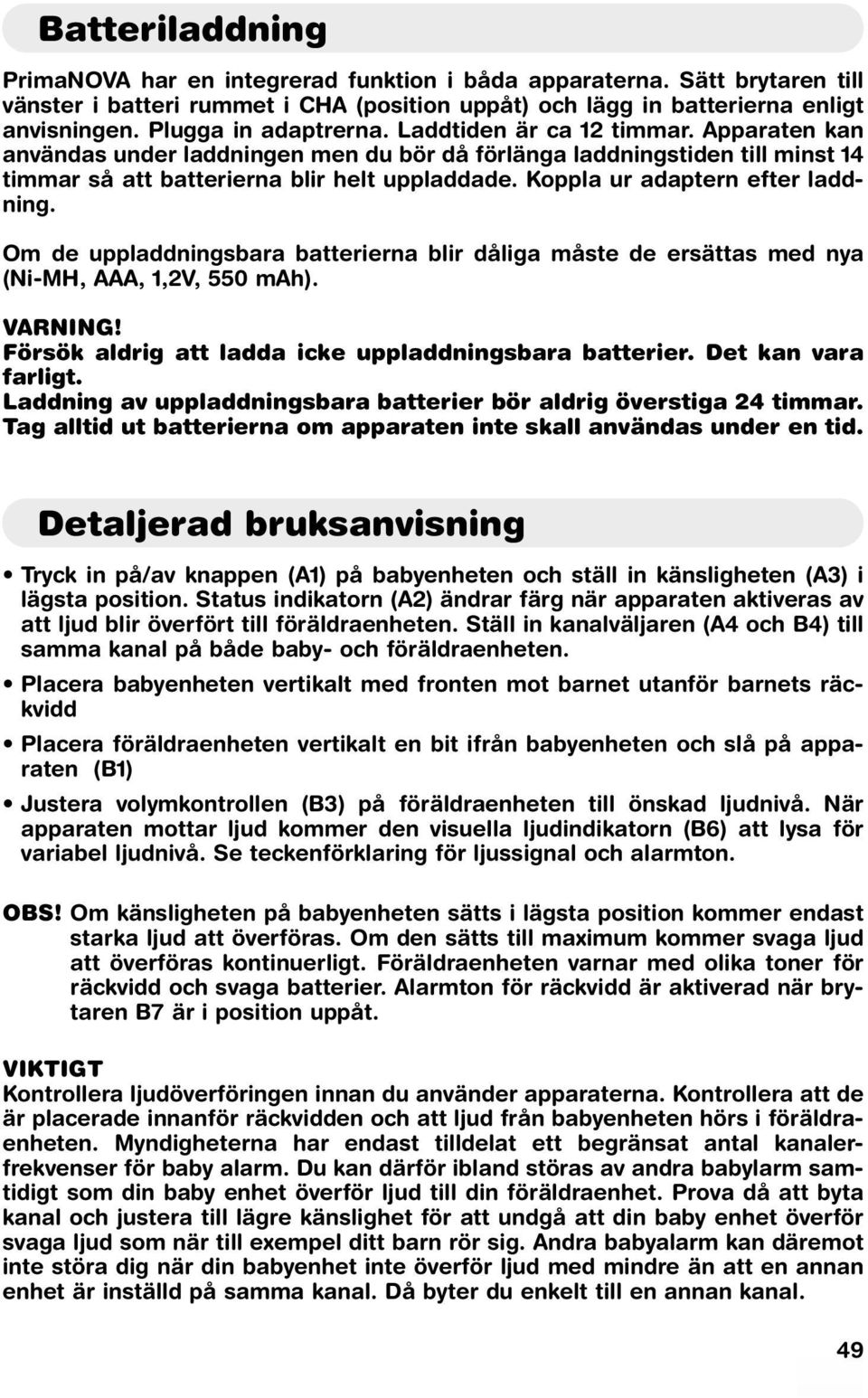 Koppla ur adaptern efter laddning. Om de uppladdningsbara batterierna blir dåliga måste de ersättas med nya (Ni-MH, AAA, 1,2V, 550 mah). VARNING!