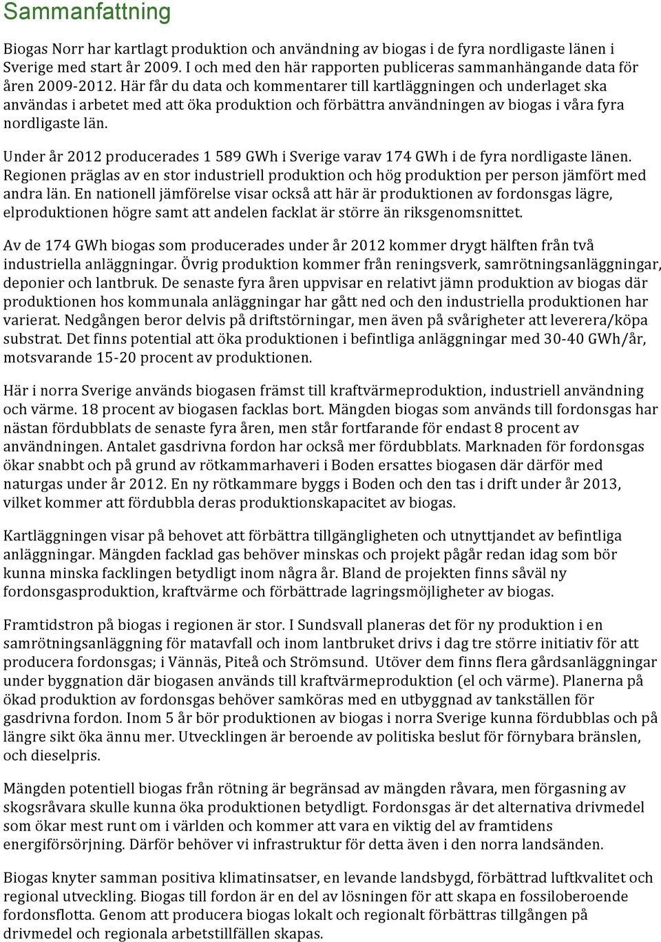 Här får du data och kommentarer till kartläggningen och underlaget ska användas i arbetet med att öka produktion och förbättra användningen av biogas i våra fyra nordligaste län.