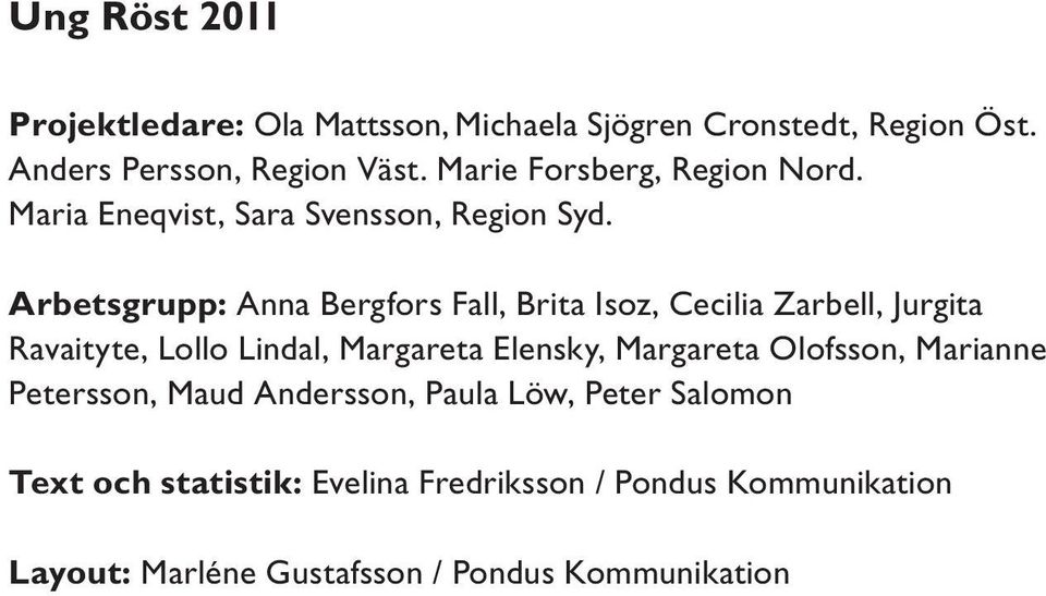 Arbetsgrupp: Anna Bergfors Fall, Brita Isoz, Cecilia Zarbell, Jurgita Ravaityte, Lollo Lindal, Margareta Elensky,