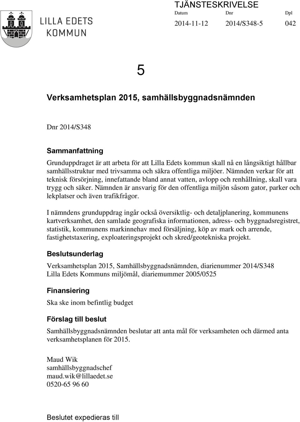 Nämnden verkar för att teknisk försörjning, innefattande bland annat vatten, avlopp och renhållning, skall vara trygg och säker.