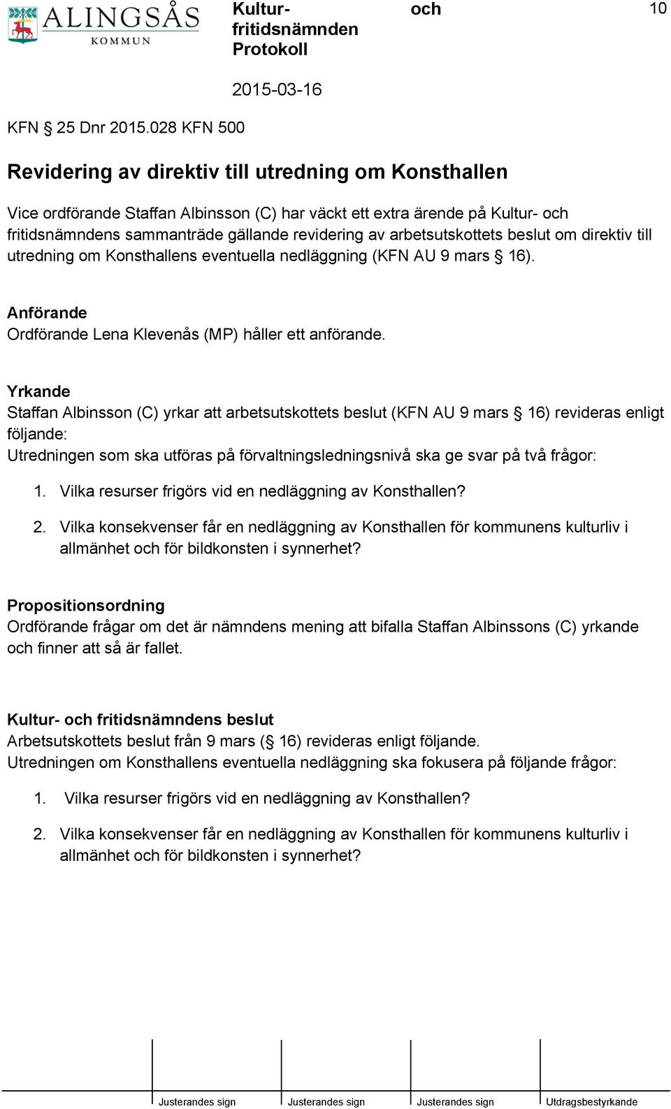 gällande revidering av arbetsutskottets beslut om direktiv till utredning om Konsthallens eventuella nedläggning (KFN AU 9 mars 16). Anförande Ordförande Lena Klevenås (MP) håller ett anförande.