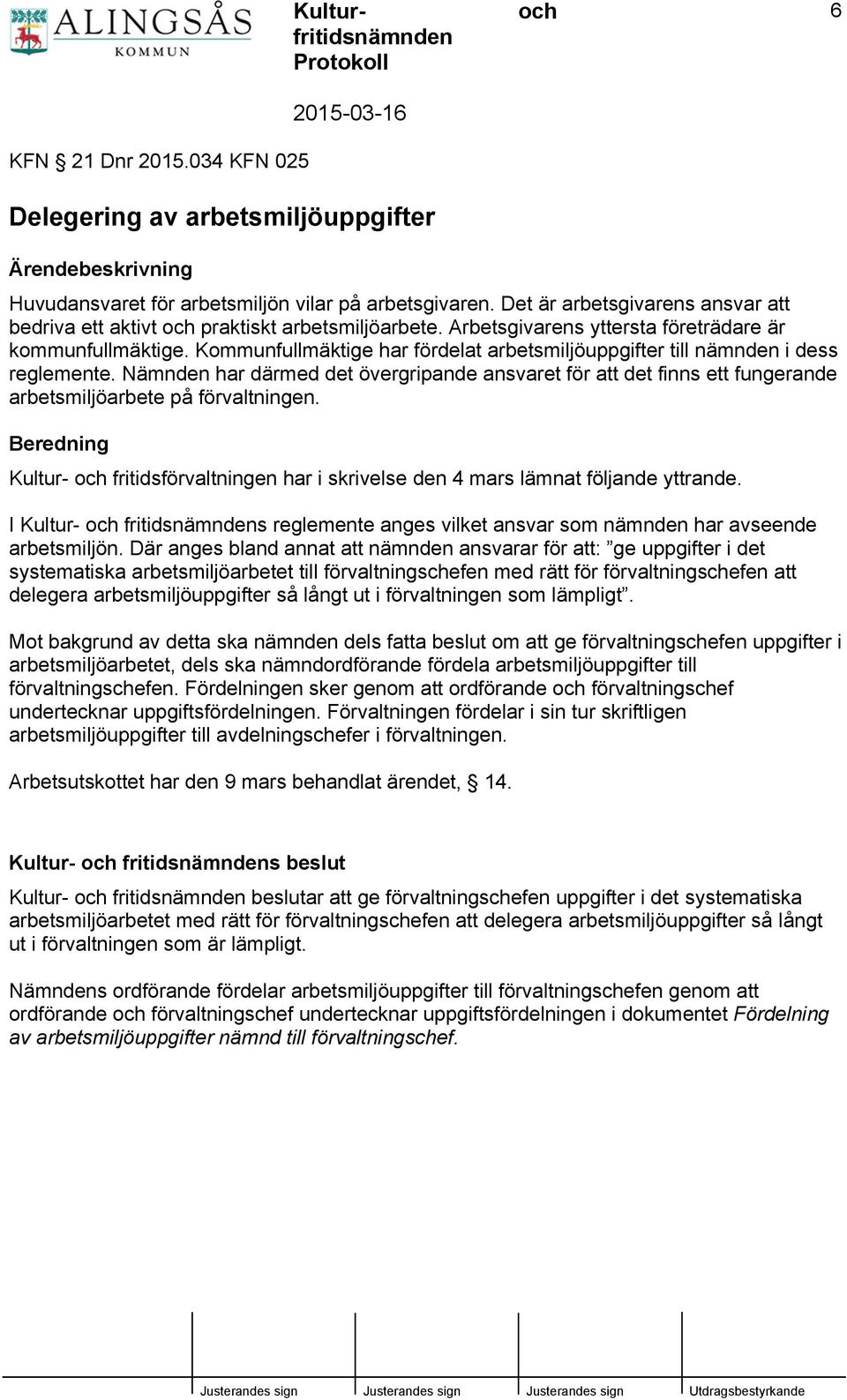 Kommunfullmäktige har fördelat arbetsmiljöuppgifter till nämnden i dess reglemente. Nämnden har därmed det övergripande ansvaret för att det finns ett fungerande arbetsmiljöarbete på förvaltningen.