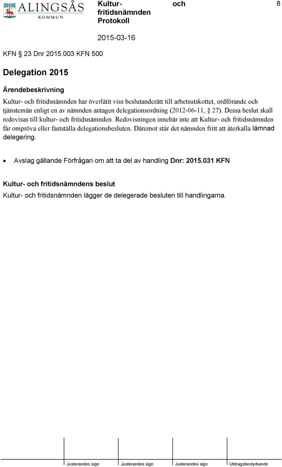 tjänstemän enligt en av nämnden antagen delegationsordning (2012-06-11, 27). Dessa beslut skall redovisas till kultur- fritidsnämnden.