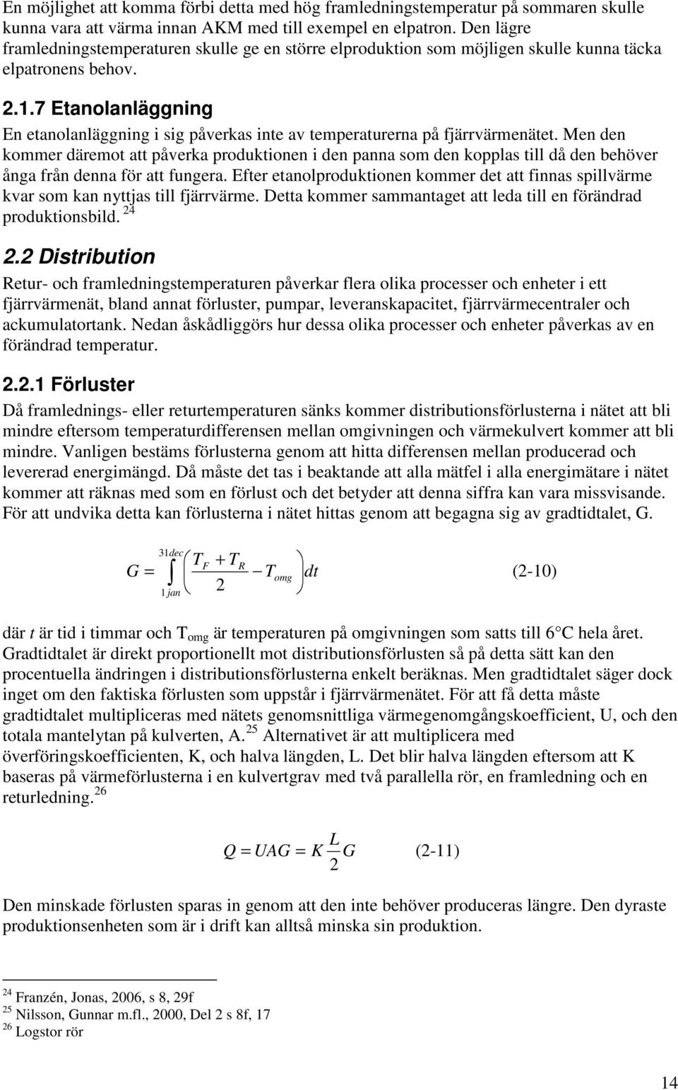 7 Etanolanläggning En etanolanläggning i sig påverkas inte av temperaturerna på fjärrvärmenätet.