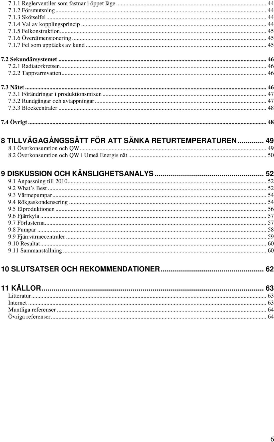 .. 48 7.4 Övrigt... 48 8 TILLVÄGAGÅNGSSÄTT FÖR ATT SÄNKA RETURTEMPERATUREN... 49 8.1 Överkonsumtion och QW... 49 8.2 Överkonsumtion och QW i Umeå Energis nät... 50 9 DISKUSSION OCH KÄNSLIGHETSANALYS.
