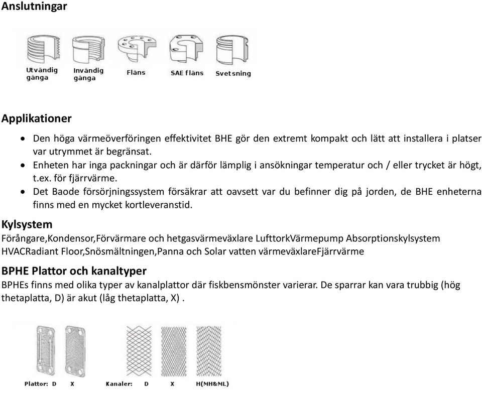 Det Baode försörjningssystem försäkrar att oavsett var du befinner dig på jorden, de BHE enheterna finns med en mycket kortleveranstid.