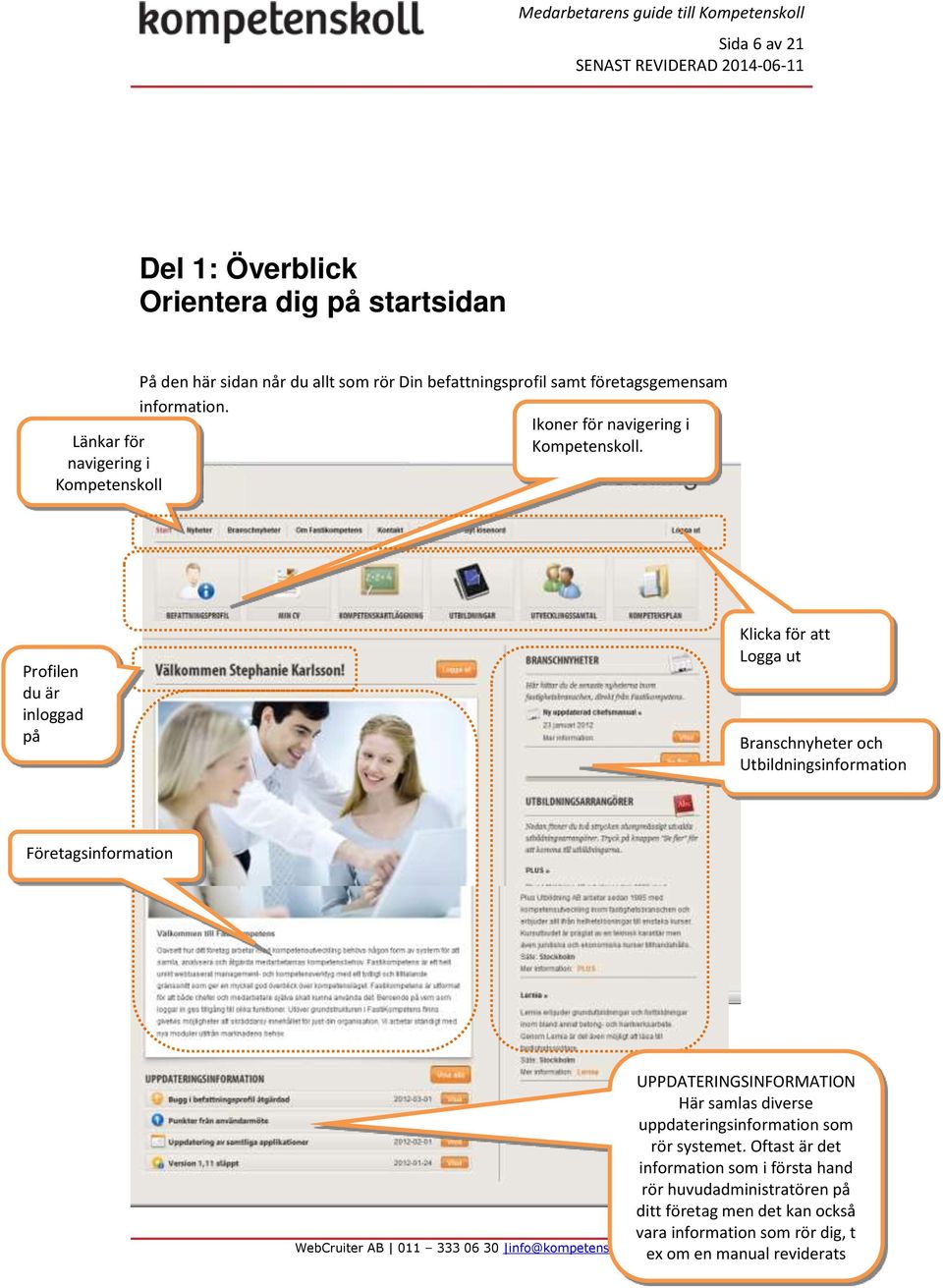 Profilen du är inloggad på Klicka för att Logga ut Branschnyheter och Utbildningsinformation Företagsinformation UPPDATERINGSINFORMATION Här samlas