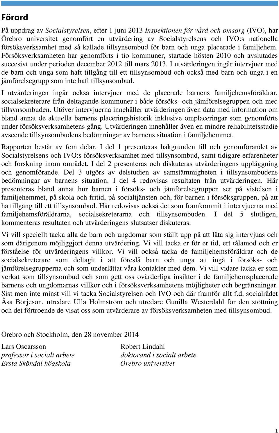 Försöksverksamheten har genomförts i tio kommuner, startade hösten 2010 och avslutades succesivt under perioden december 2012 till mars 2013.