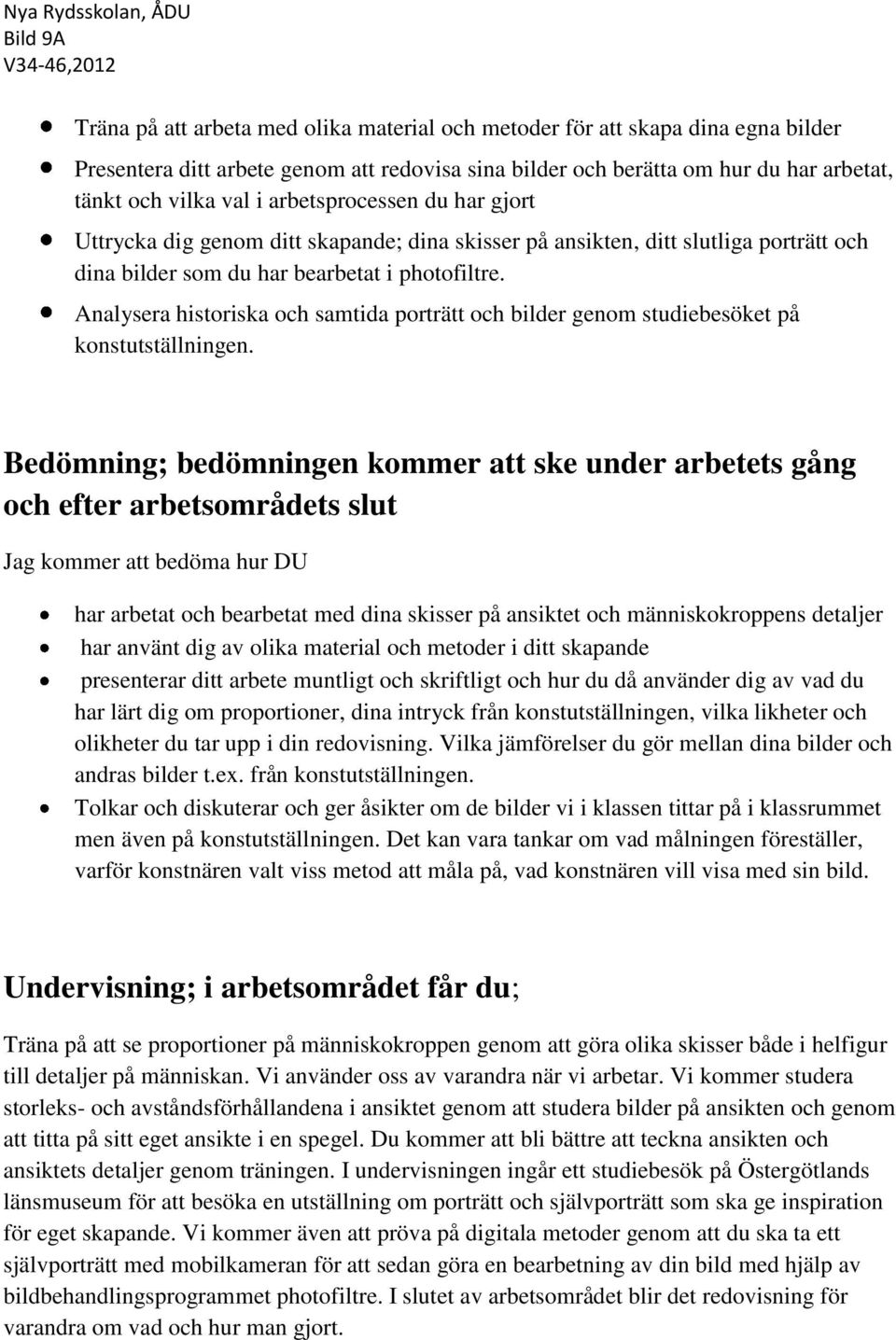 Analysera historiska och samtida porträtt och bilder genom studiebesöket på konstutställningen.