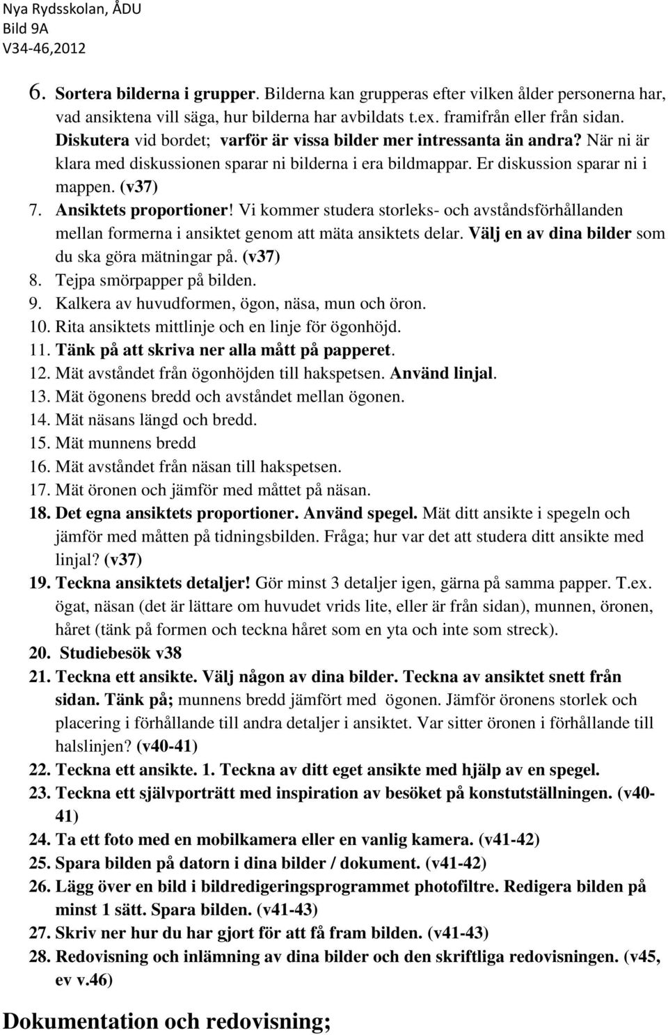 Ansiktets proportioner! Vi kommer studera storleks- och avståndsförhållanden mellan formerna i ansiktet genom att mäta ansiktets delar. Välj en av dina bilder som du ska göra mätningar på. (v37) 8.