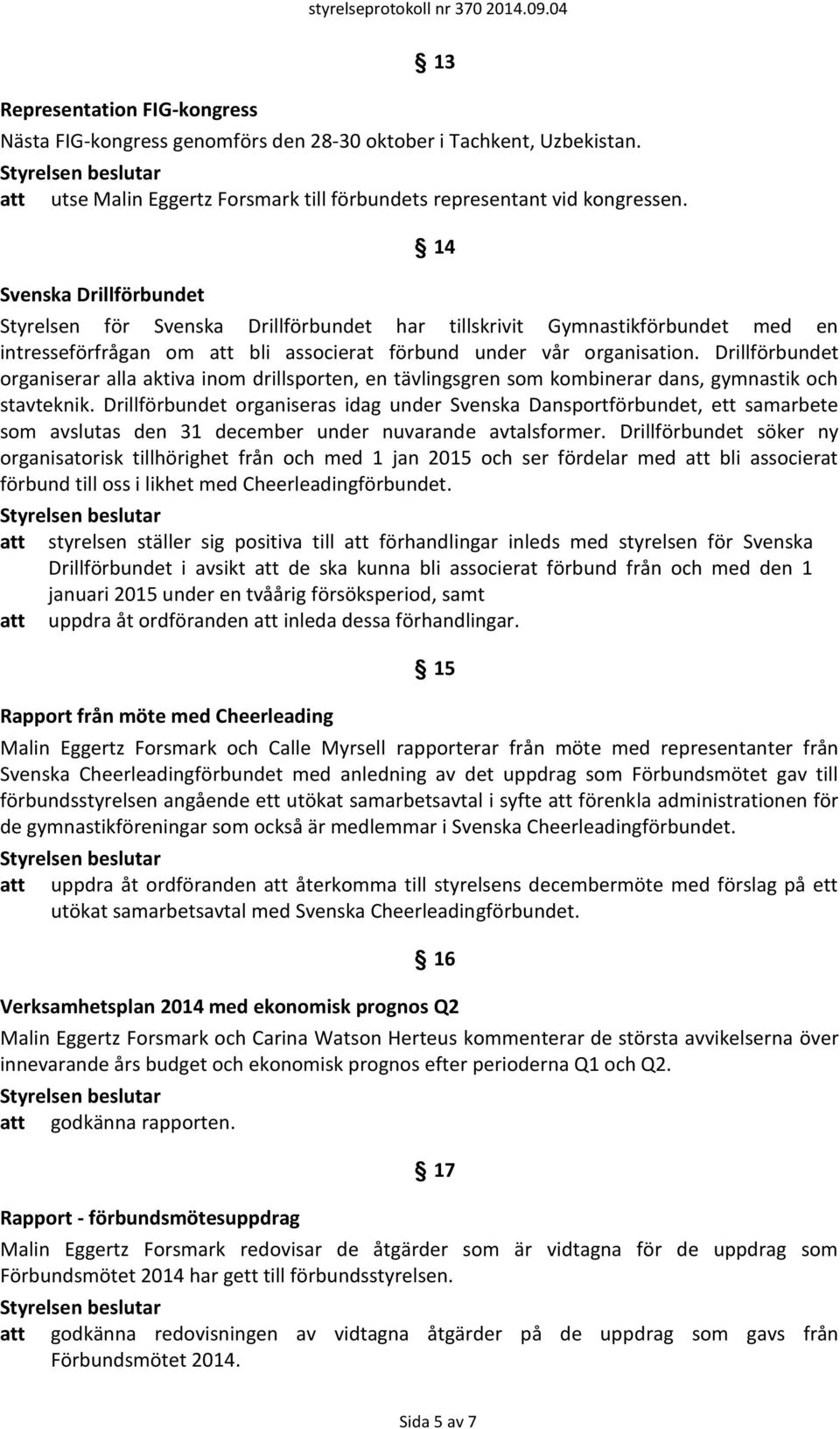 Drillförbundet organiserar alla aktiva inom drillsporten, en tävlingsgren som kombinerar dans, gymnastik och stavteknik.