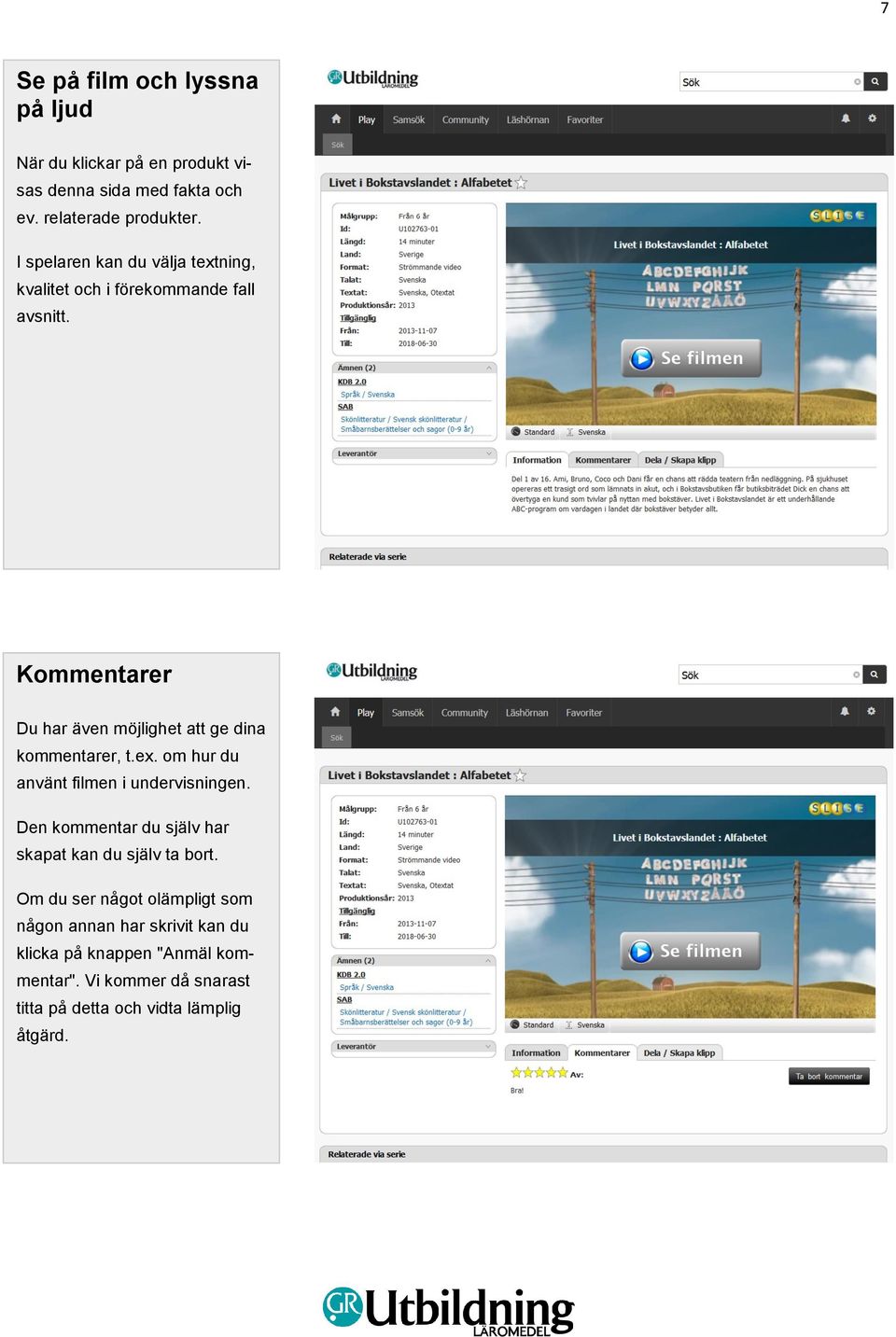 Kommentarer Du har även möjlighet att ge dina kommentarer, t.ex. om hur du använt filmen i undervisningen.