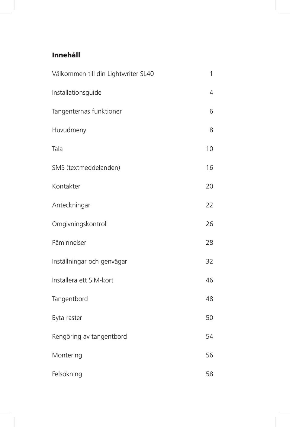 Omgivningskontroll 26 Påminnelser 28 Inställningar och genvägar 32 Installera ett