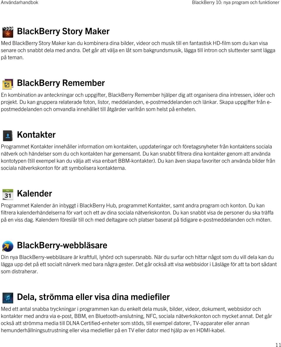 BlackBerry Remember En kombination av anteckningar och uppgifter, BlackBerry Remember hjälper dig att organisera dina intressen, idéer och projekt.