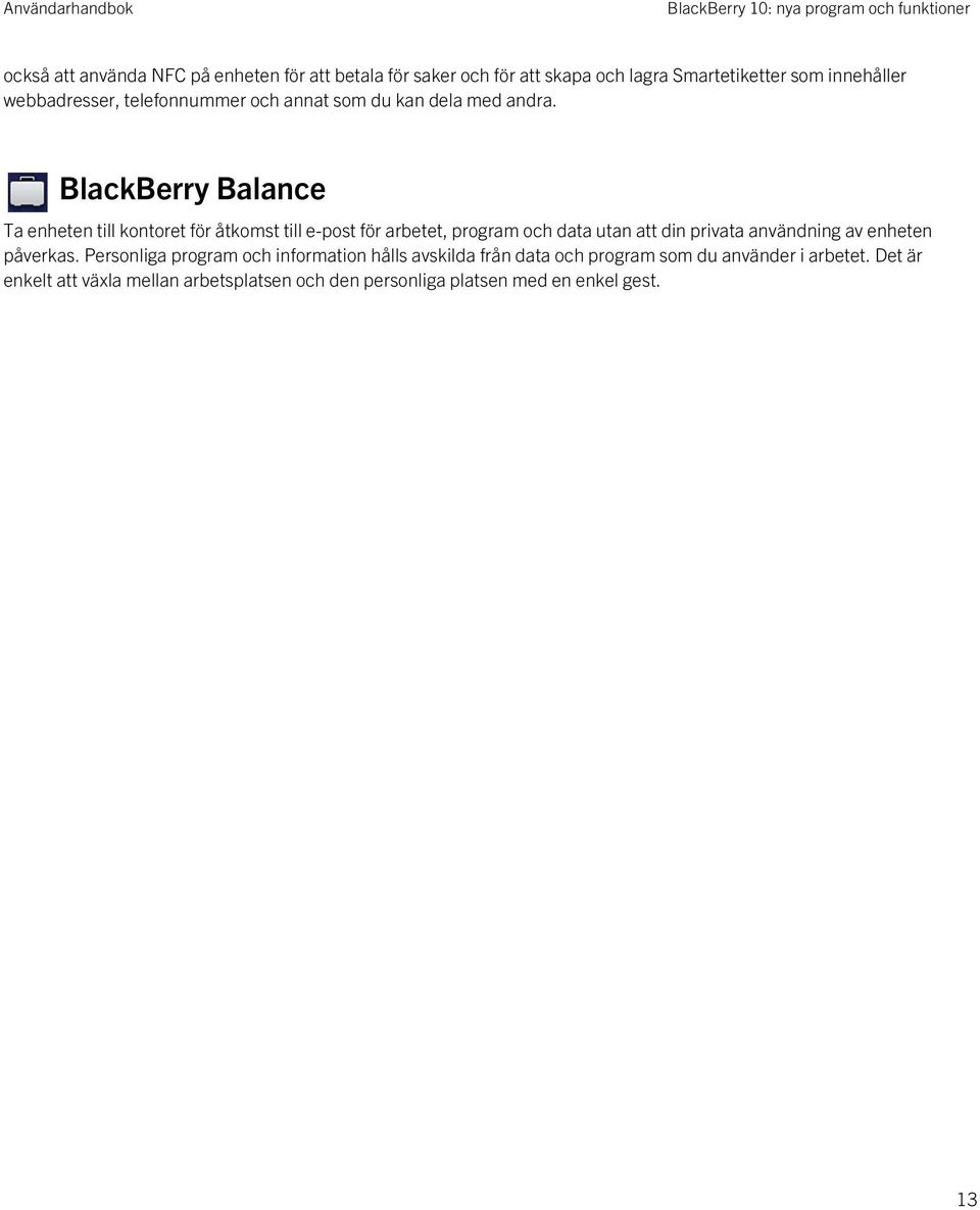 BlackBerry Balance Ta enheten till kontoret för åtkomst till e-post för arbetet, program och data utan att din privata användning av enheten
