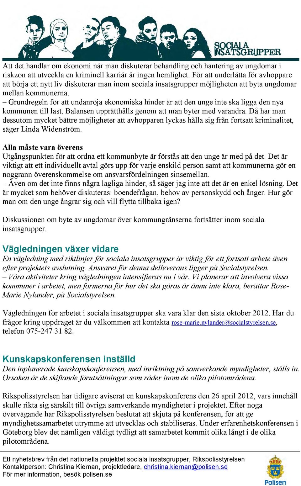 Grundregeln för att undanröja ekonomiska hinder är att den unge inte ska ligga den nya kommunen till last. Balansen upprätthålls genom att man byter med varandra.