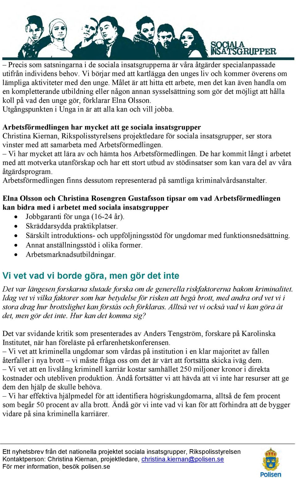 Målet är att hitta ett arbete, men det kan även handla om en kompletterande utbildning eller någon annan sysselsättning som gör det möjligt att hålla koll på vad den unge gör, förklarar Elna Olsson.