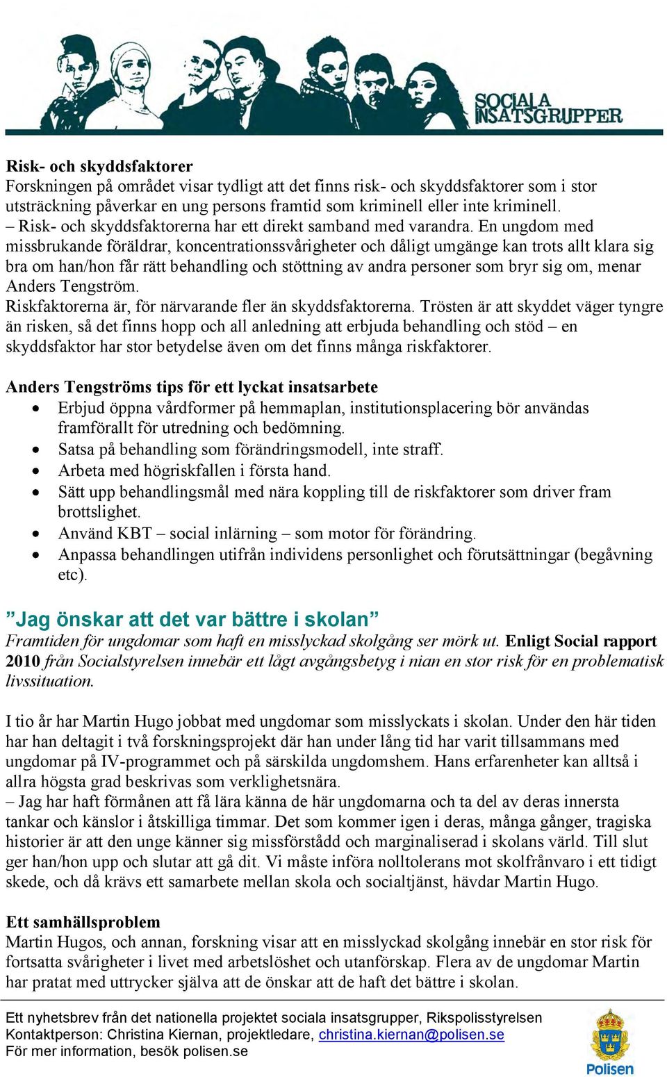 En ungdom med missbrukande föräldrar, koncentrationssvårigheter och dåligt umgänge kan trots allt klara sig bra om han/hon får rätt behandling och stöttning av andra personer som bryr sig om, menar
