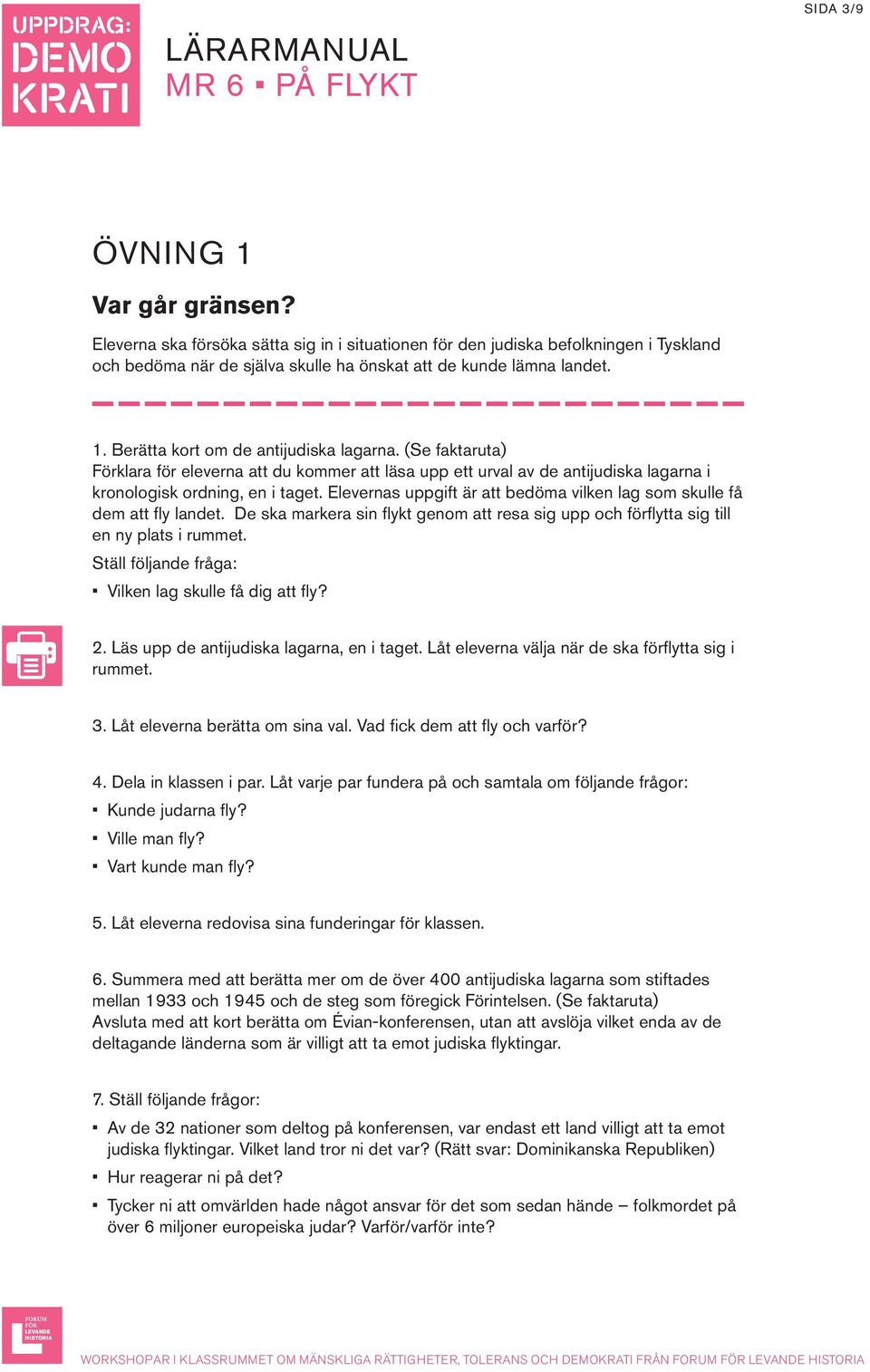 Elevernas uppgift är att bedöma vilken lag som skulle få dem att fly landet. De ska markera sin flykt genom att resa sig upp och förflytta sig till en ny plats i rummet.