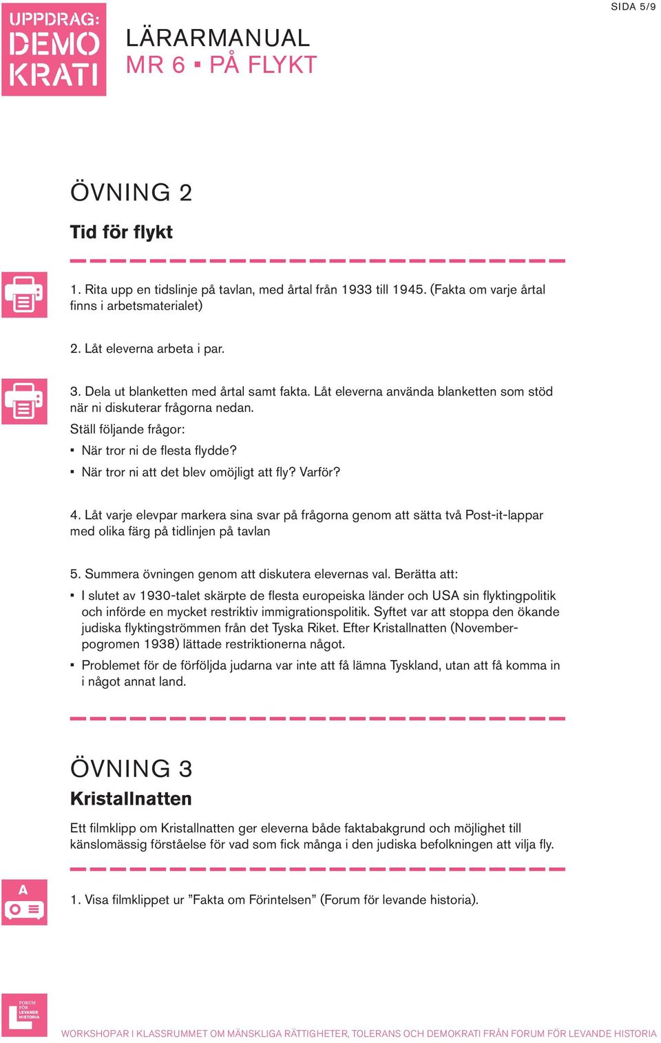 När tror ni att det blev omöjligt att fly? Varför? 4. Låt varje elevpar markera sina svar på frågorna genom att sätta två Post-it-lappar med olika färg på tidlinjen på tavlan 5.