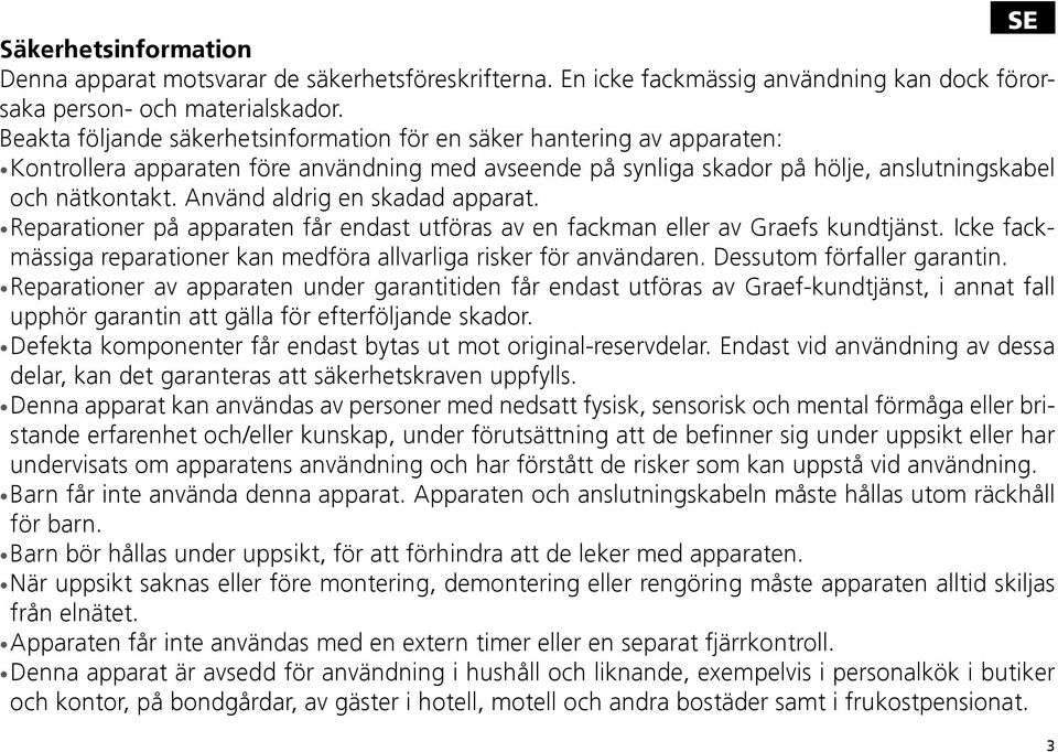 Använd aldrig en skadad apparat. Reparationer på apparaten får endast utföras av en fackman eller av Graefs kundtjänst. Icke fackmässiga reparationer kan medföra allvarliga risker för användaren.