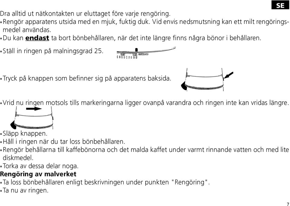 Vrid nu ringen motsols tills markeringarna ligger ovanpå varandra och ringen inte kan vridas längre. Släpp knappen. Håll i ringen när du tar loss bönbehållaren.