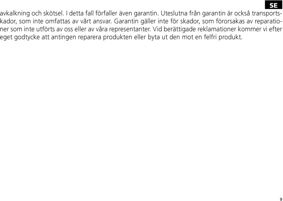 Garantin gäller inte för skador, som förorsakas av reparationer som inte utförts av oss eller av