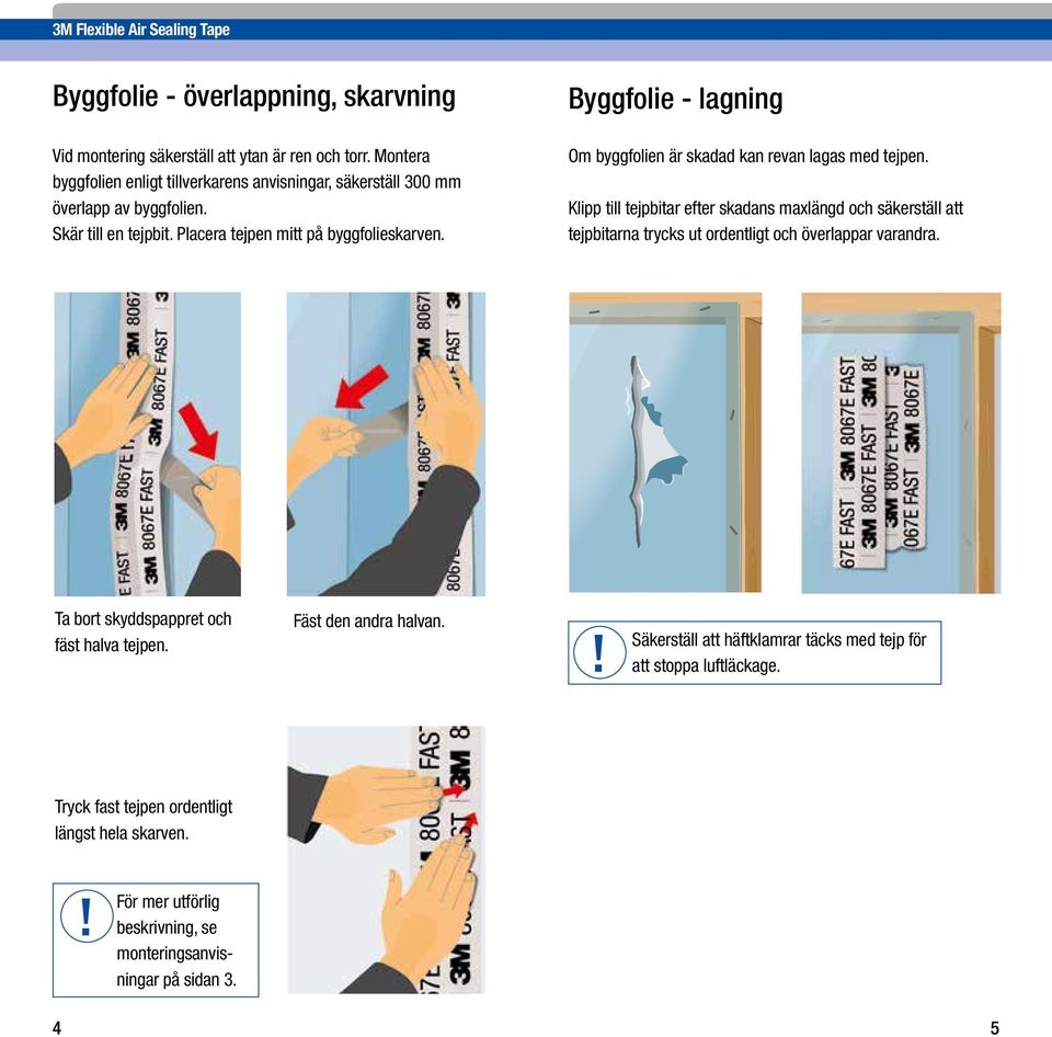 Byggfolie - lagning Om byggfolien är skadad kan revan lagas med tejpen.