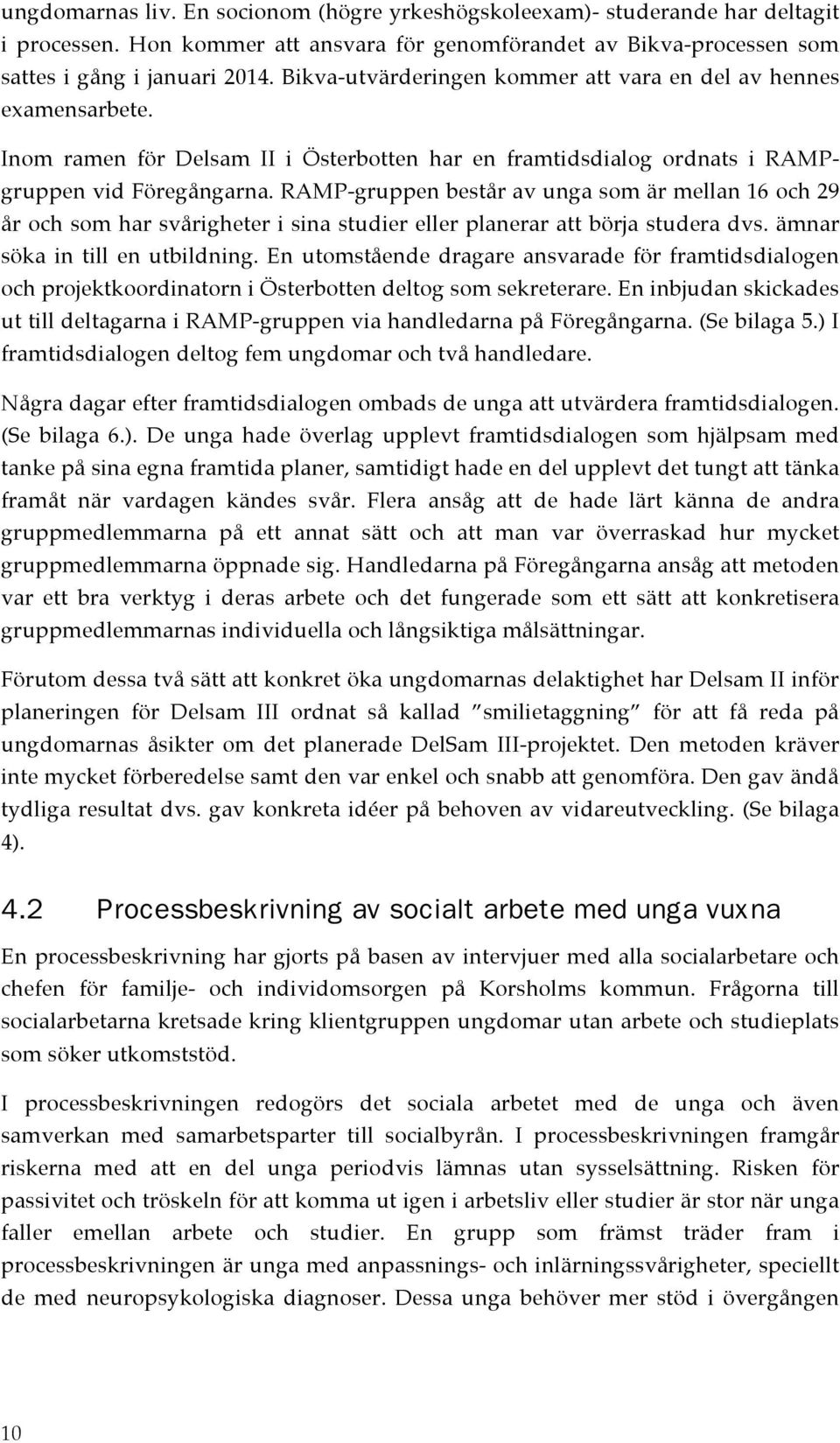 RAMP-gruppen består av unga som är mellan 16 och 29 år och som har svårigheter i sina studier eller planerar att börja studera dvs. ämnar söka in till en utbildning.