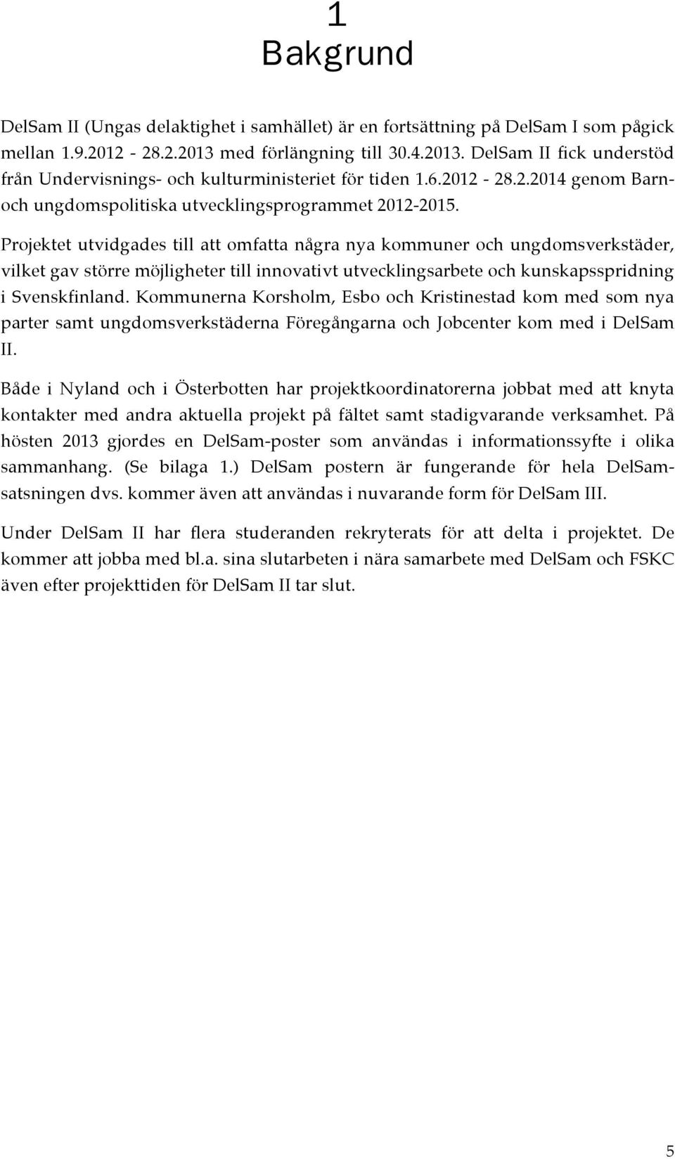 Projektet utvidgades till att omfatta några nya kommuner och ungdomsverkstäder, vilket gav större möjligheter till innovativt utvecklingsarbete och kunskapsspridning i Svenskfinland.