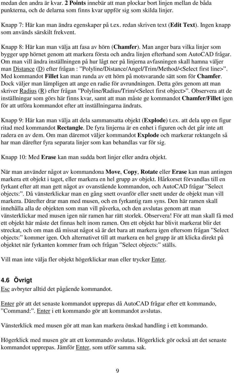 Man anger bara vilka linjer som bygger upp hörnet genom att markera första och andra linjen efterhand som AutoCAD frågar.