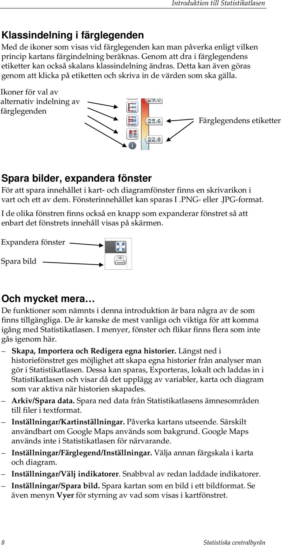Ikoner för val av alternativ indelning av färglegenden Färglegendens etiketter Spara bilder, expandera fönster För att spara innehållet i kart- och diagramfönster finns en skrivarikon i vart och ett