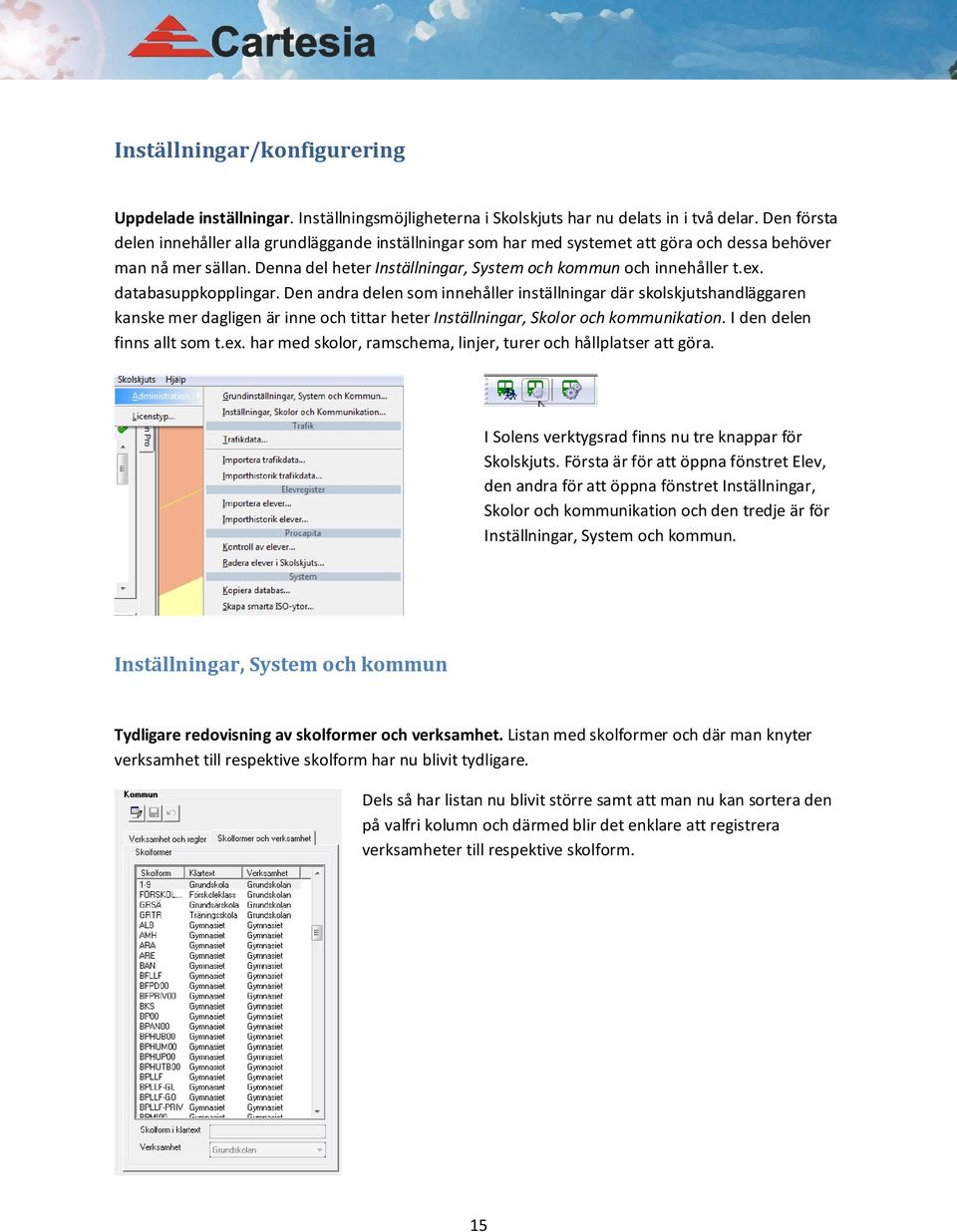 databasuppkopplingar. Den andra delen som innehåller inställningar där skolskjutshandläggaren kanske mer dagligen är inne och tittar heter Inställningar, Skolor och kommunikation.