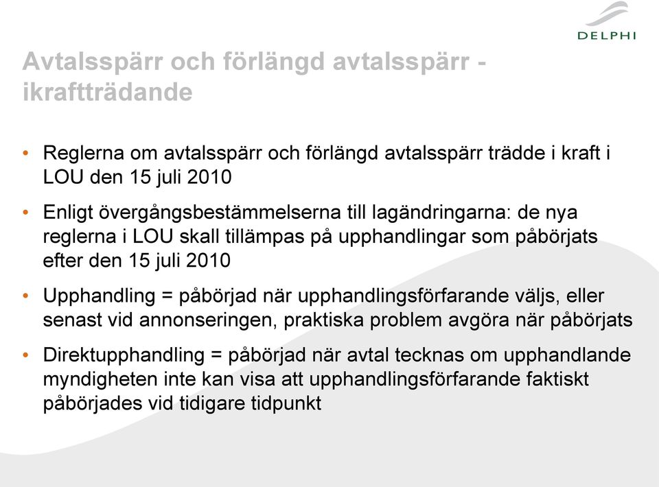 2010 Upphandling = påbörjad när upphandlingsförfarande väljs, eller senast vid annonseringen, praktiska problem avgöra när påbörjats