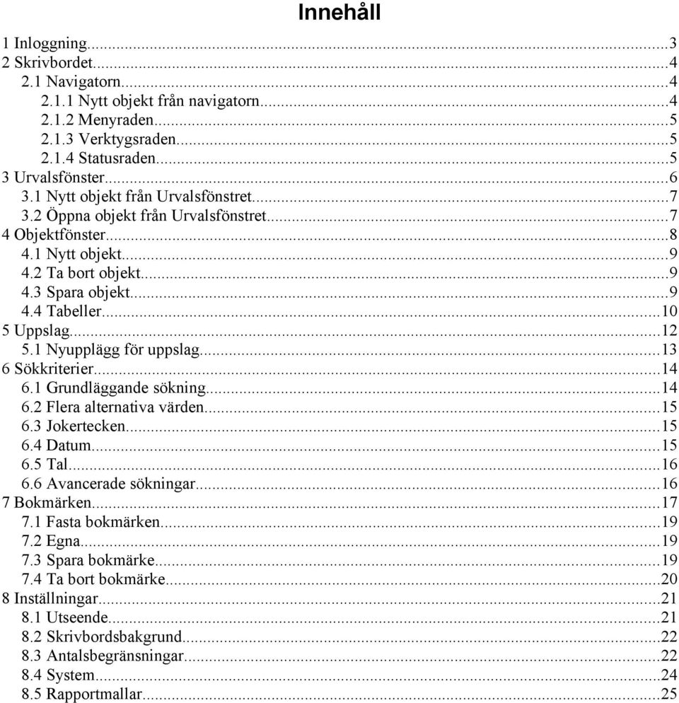 1 Nyupplägg för uppslag...13 6 Sökkriterier...14 6.1 Grundläggande sökning...14 6.2 Flera alternativa värden...15 6.3 Jokertecken...15 6.4 Datum...15 6.5 Tal...16 6.6 Avancerade sökningar.