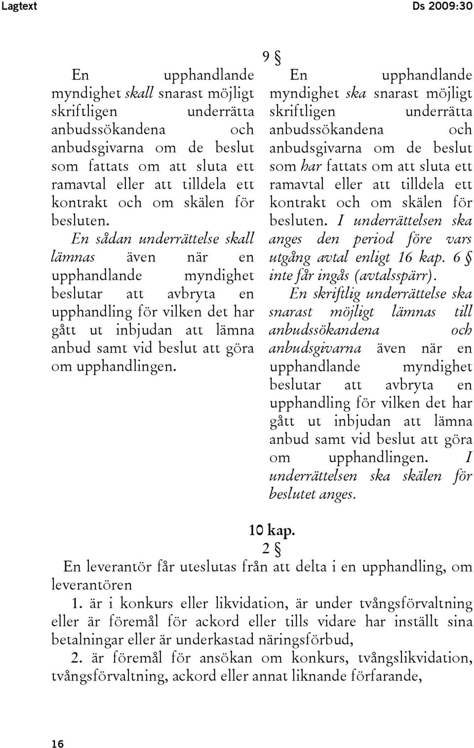 skälen för kontrakt och om skälen för besluten. En sådan underrättelse skall besluten. I underrättelsen ska anges den period före vars lämnas även när en utgång avtal enligt 16 kap.