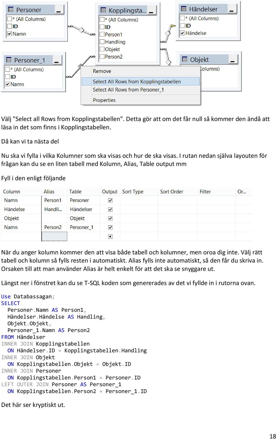 I rutan nedan själva layouten för frågan kan du se en liten tabell med Kolumn, Alias, Table output mm Fyll i den enligt följande När du anger kolumn kommer den att visa både tabell och kolumner, men