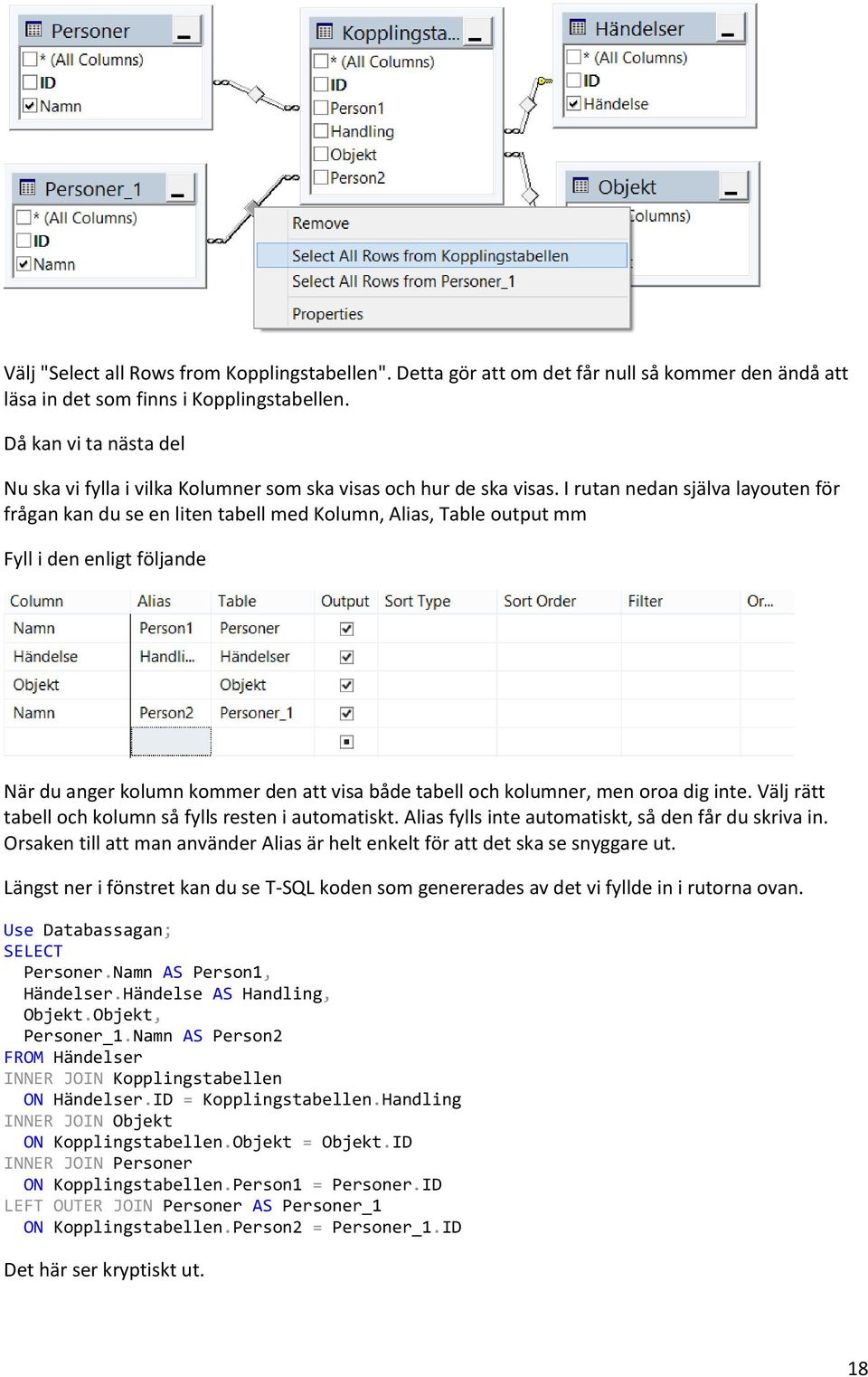 I rutan nedan själva layouten för frågan kan du se en liten tabell med Kolumn, Alias, Table output mm Fyll i den enligt följande När du anger kolumn kommer den att visa både tabell och kolumner, men