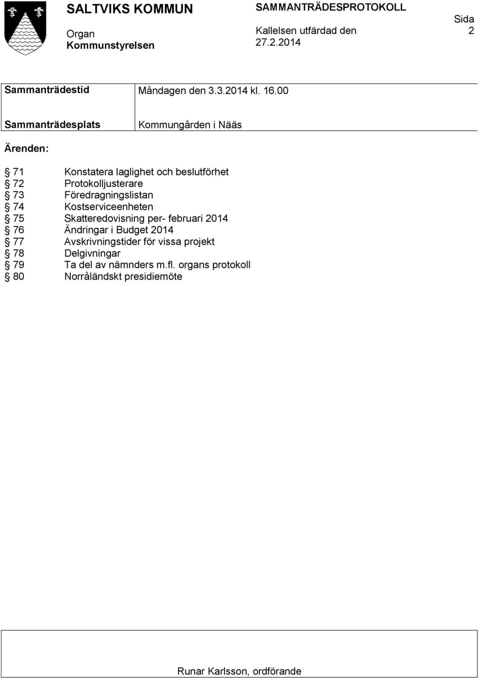 73 Föredragningslistan 74 Kostserviceenheten 75 Skatteredovisning per- februari 2014 76 Ändringar i Budget 2014