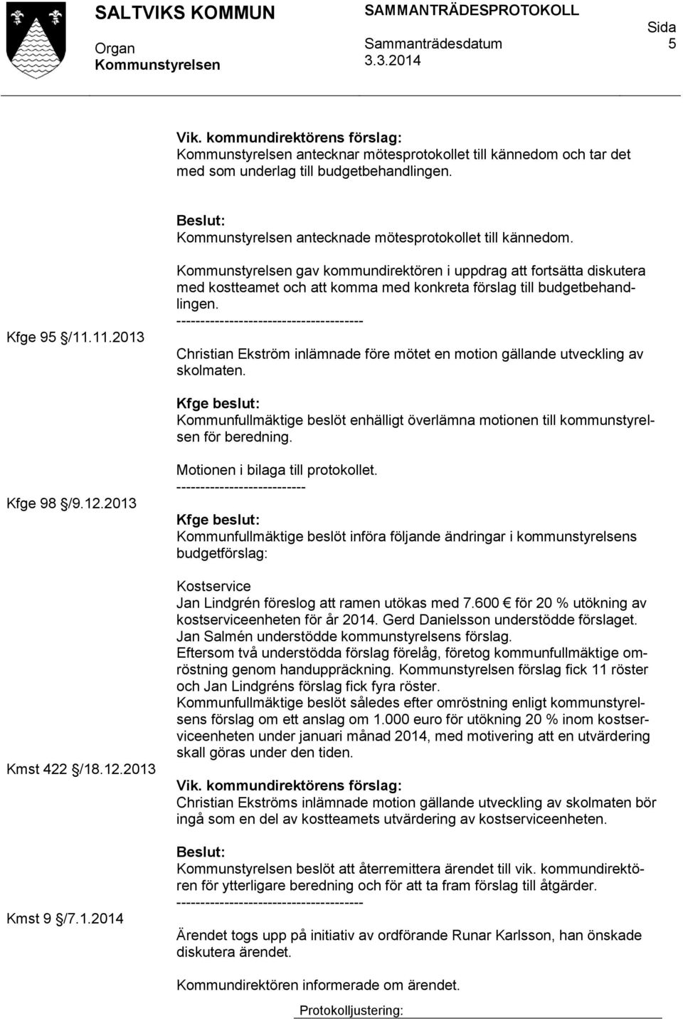 Christian Ekström inlämnade före mötet en motion gällande utveckling av skolmaten. Kfge beslut: Kommunfullmäktige beslöt enhälligt överlämna motionen till kommunstyrelsen för beredning. Kfge 98 /9.12.