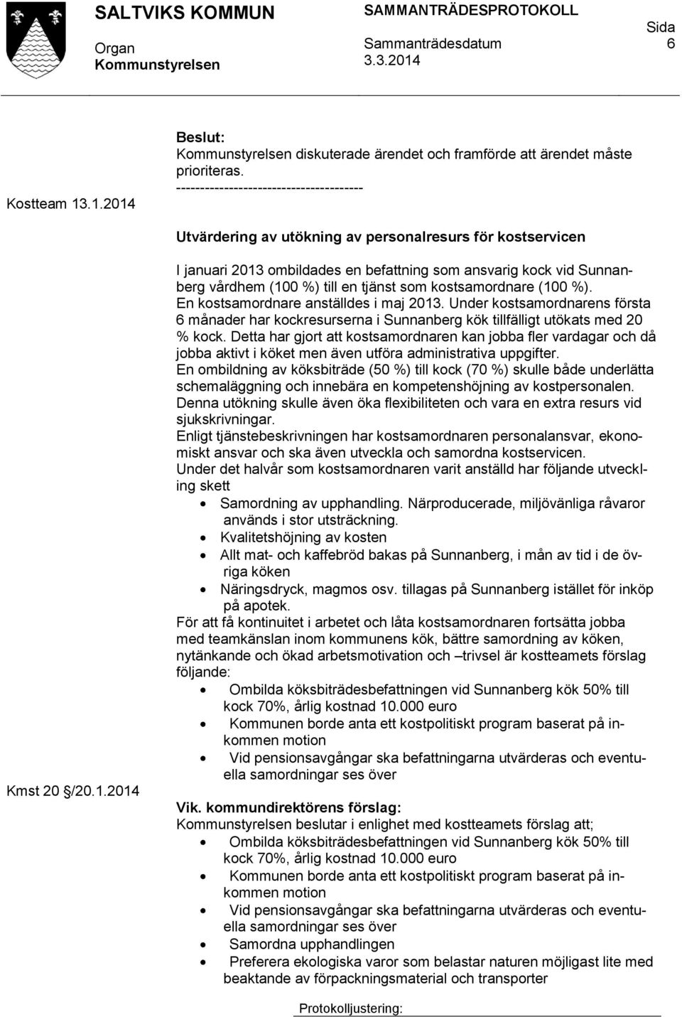 Detta har gjort att kostsamordnaren kan jobba fler vardagar och då jobba aktivt i köket men även utföra administrativa uppgifter.