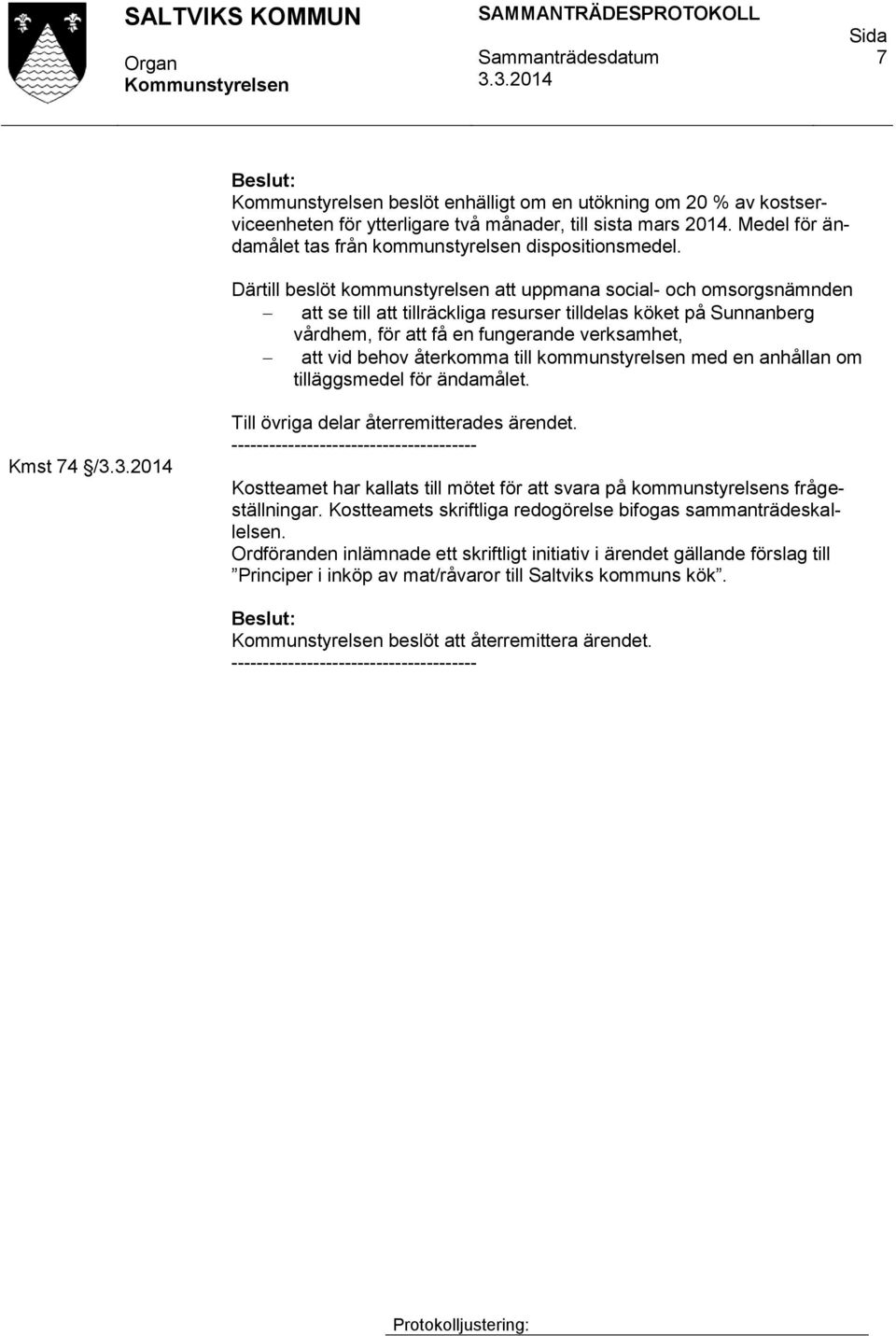 återkomma till kommunstyrelsen med en anhållan om tilläggsmedel för ändamålet. Kmst 74 / Till övriga delar återremitterades ärendet.