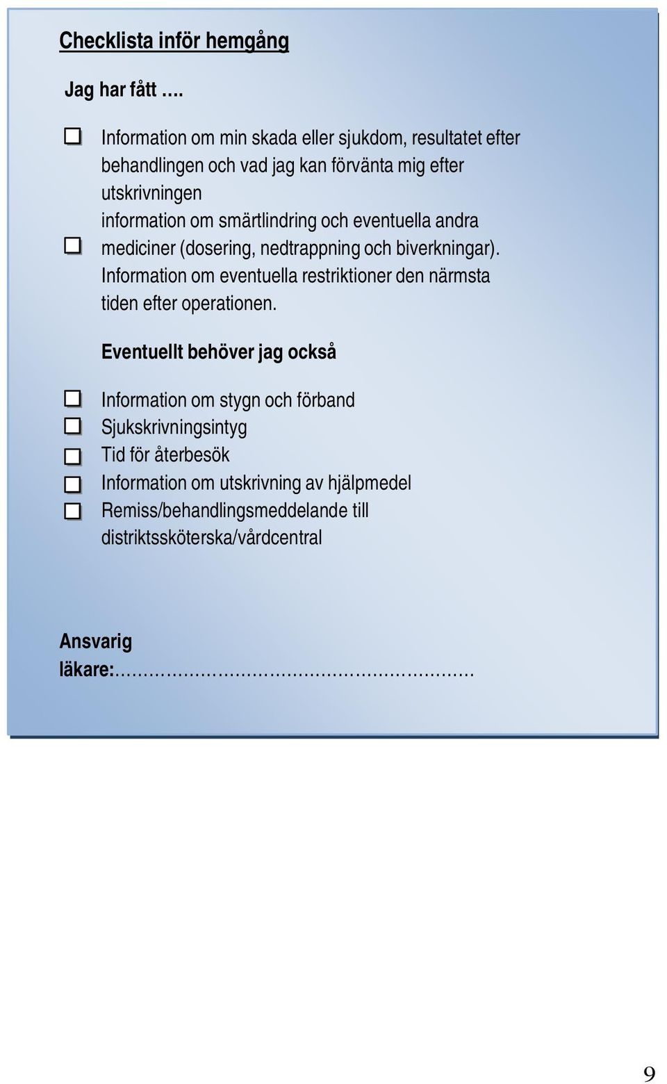 smärtlindring och eventuella andra mediciner (dosering, nedtrappning och biverkningar).