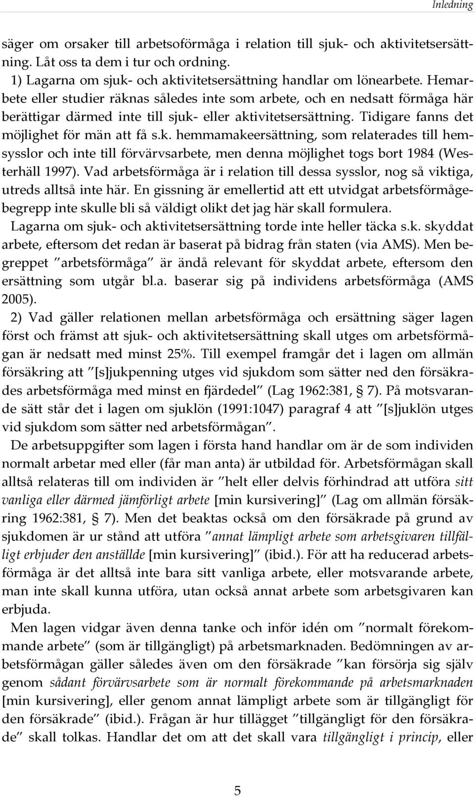 Vad arbetsförmåga är i relation till dessa sysslor, nog så viktiga, utreds alltså inte här.