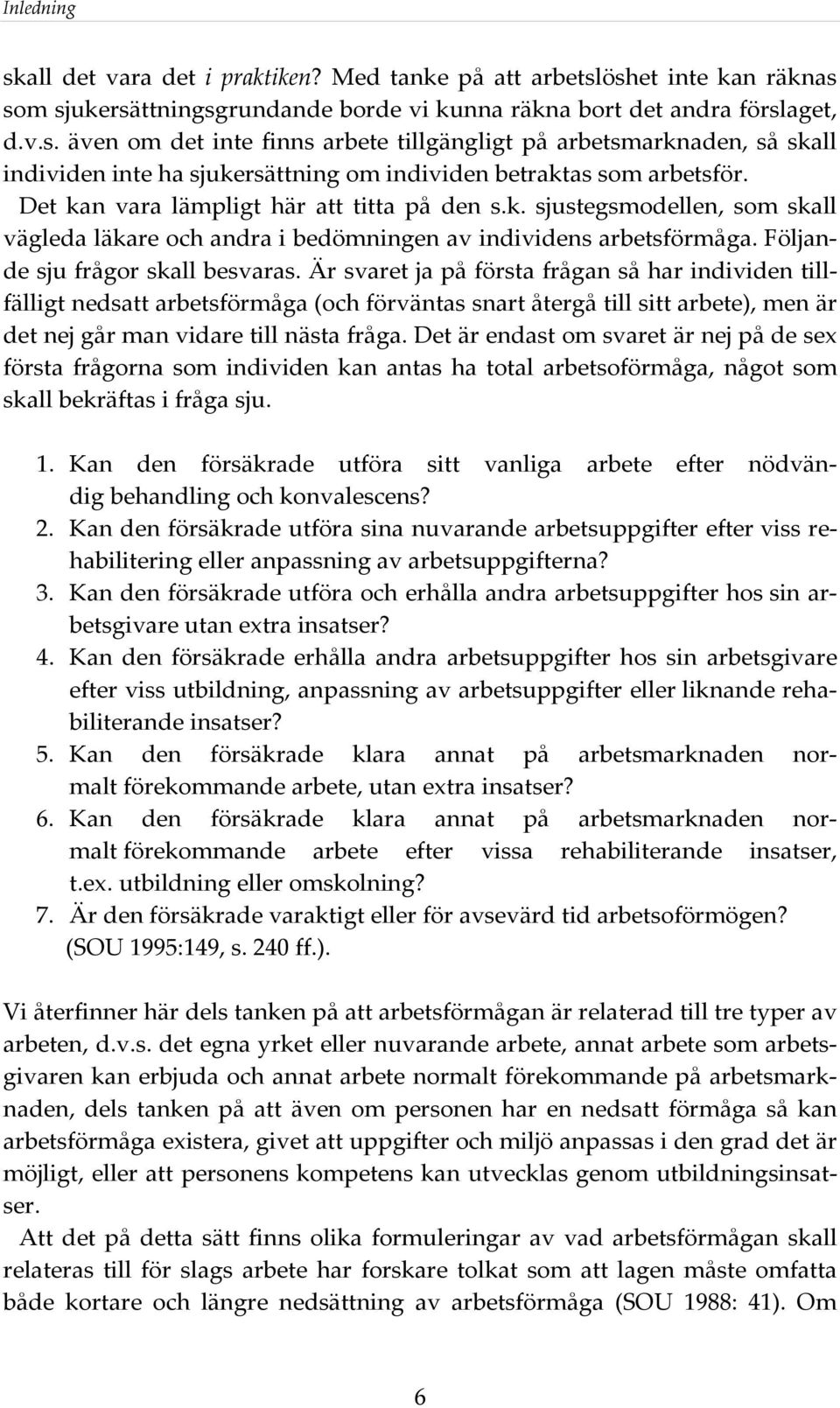 Är svaret ja på första frågan så har individen tillfälligt nedsatt arbetsförmåga (och förväntas snart återgå till sitt arbete), men är det nej går man vidare till nästa fråga.