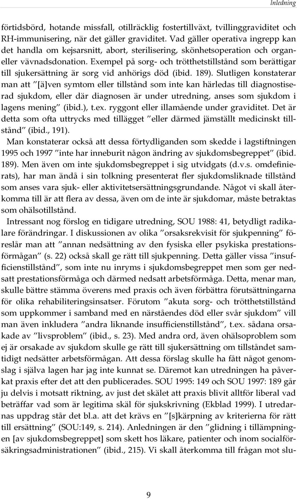 Exempel på sorg och trötthetstillstånd som berättigar till sjukersättning är sorg vid anhörigs död (ibid. 189).