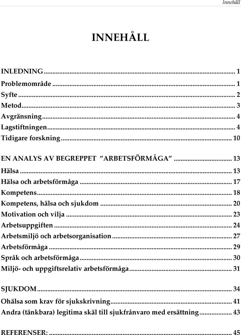 .. 20 Motivation och vilja... 23 Arbetsuppgiften... 24 Arbetsmiljö och arbetsorganisation... 27 Arbetsförmåga... 29 Språk och arbetsförmåga.