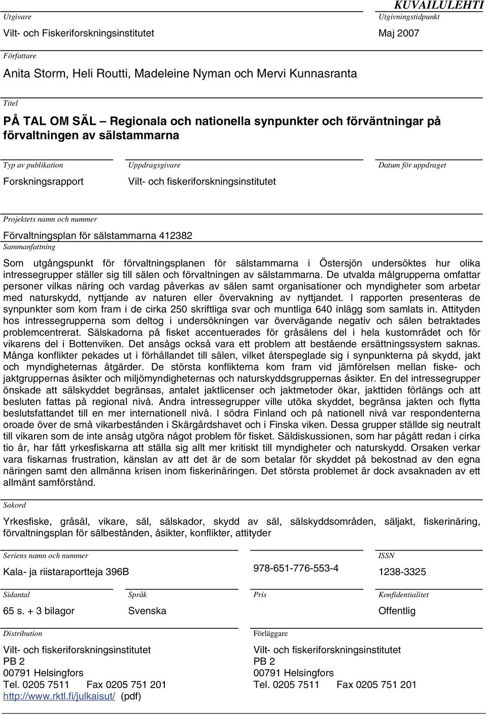 och nummer Förvaltningsplan för sälstammarna 412382 Sammanfattning Som utgångspunkt för förvaltningsplanen för sälstammarna i Östersjön undersöktes hur olika intressegrupper ställer sig till sälen