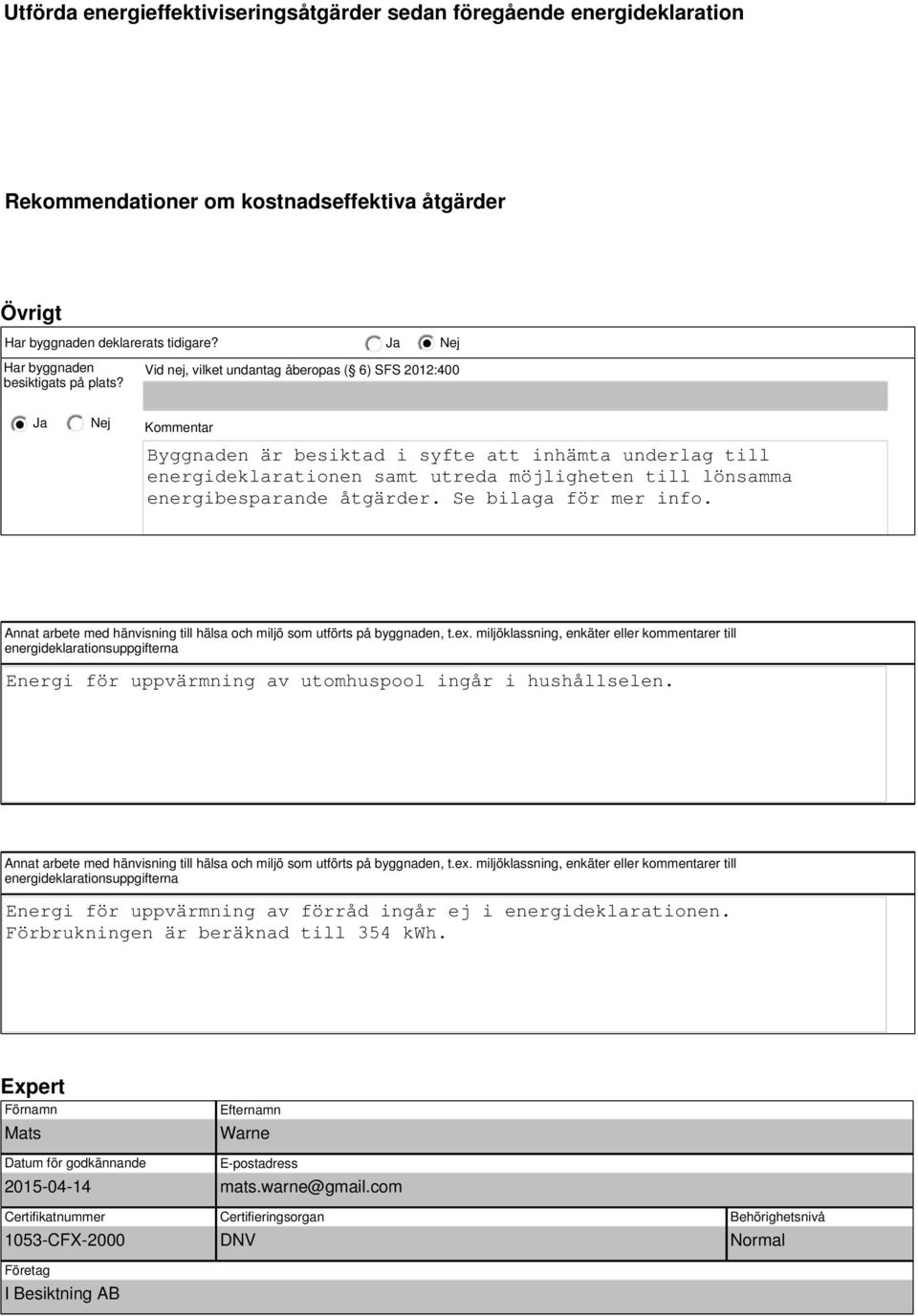 åtgärder. Se bilaga för mer info. Annat arbete med hänvisning till hälsa och miljö som utförts på byggnaden, t.ex.