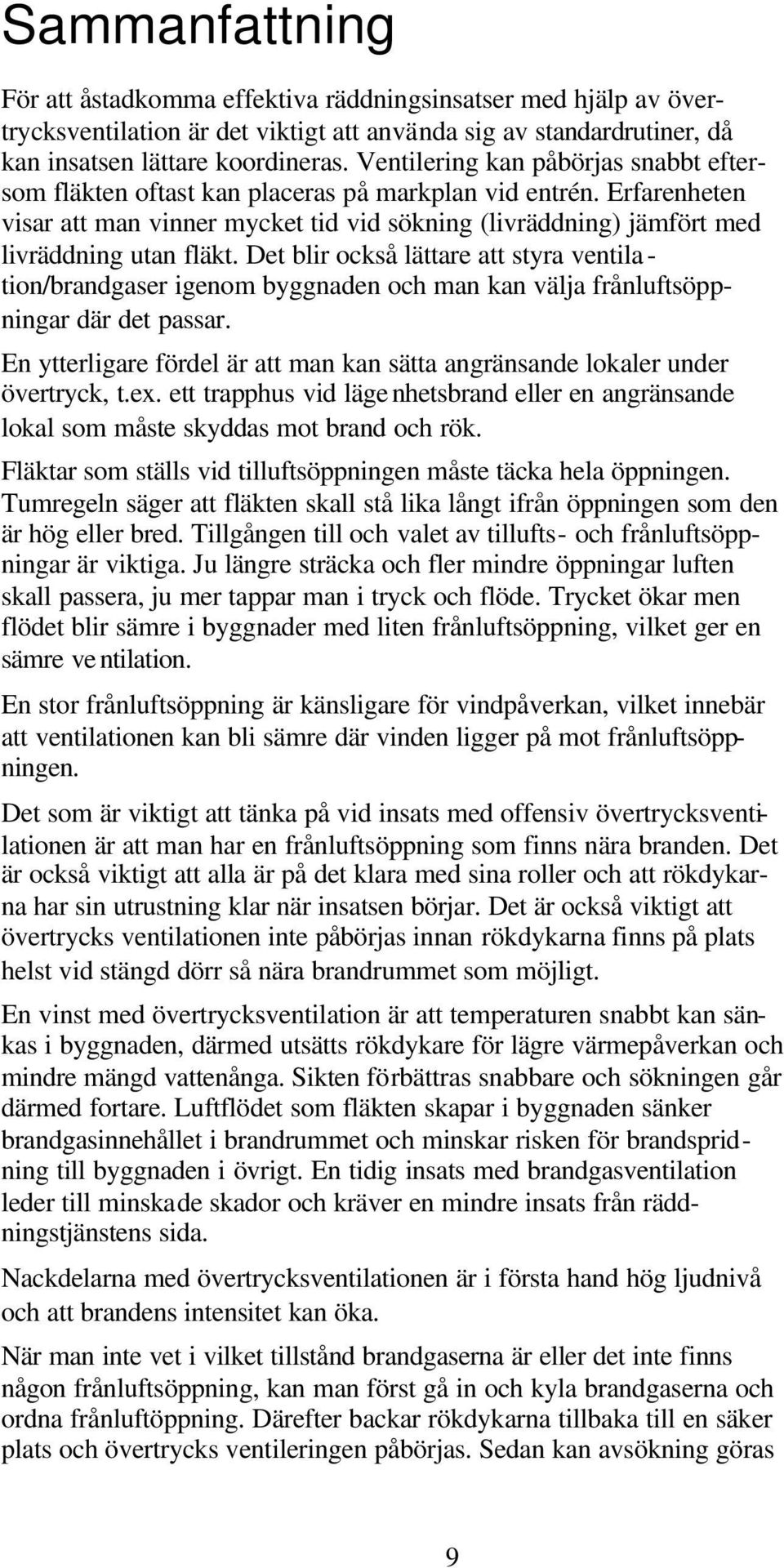 Det blir också lättare att styra ventila - tion/brandgaser igenom byggnaden och man kan välja frånluftsöppningar där det passar.